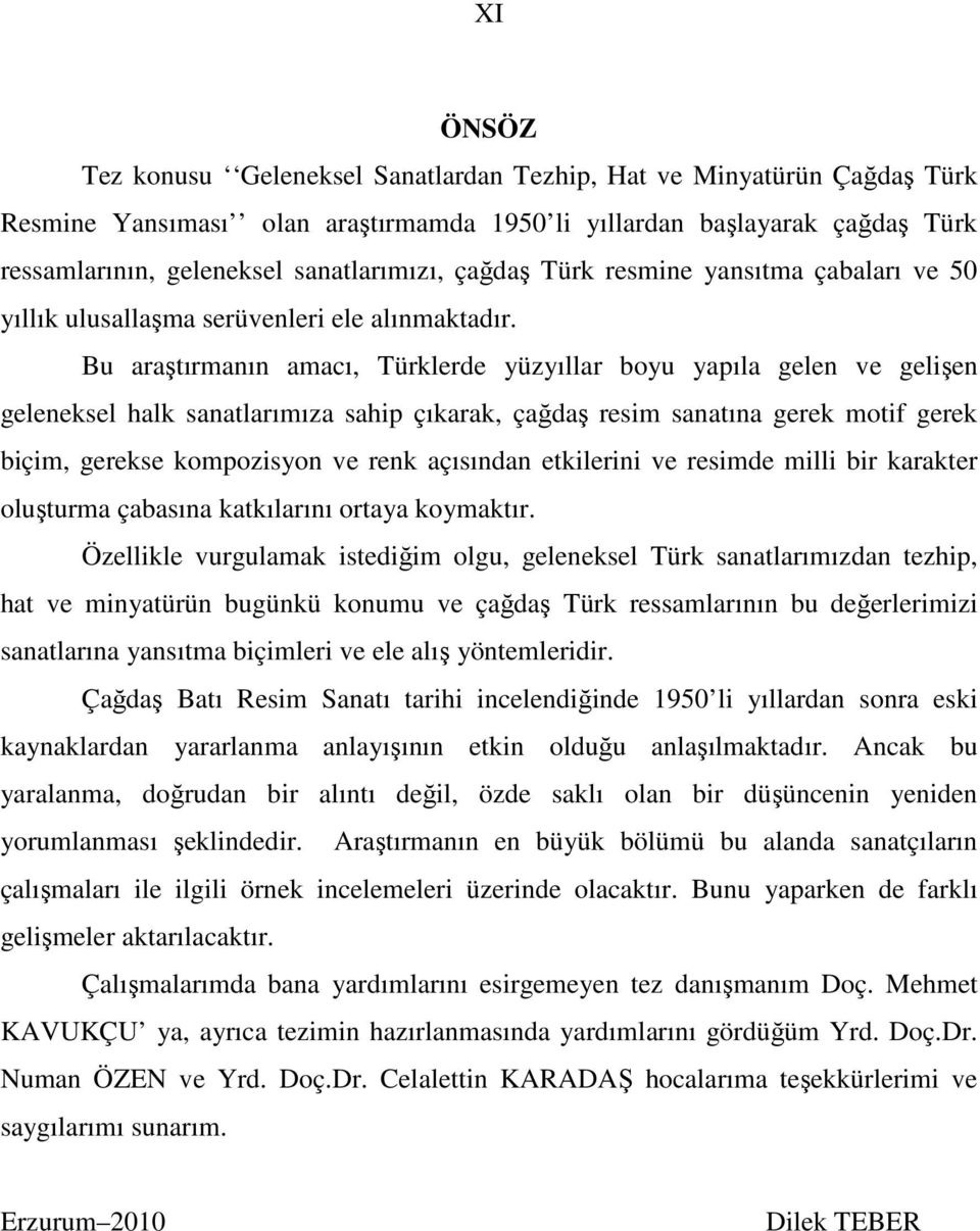 Bu araştırmanın amacı, Türklerde yüzyıllar boyu yapıla gelen ve gelişen geleneksel halk sanatlarımıza sahip çıkarak, çağdaş resim sanatına gerek motif gerek biçim, gerekse kompozisyon ve renk