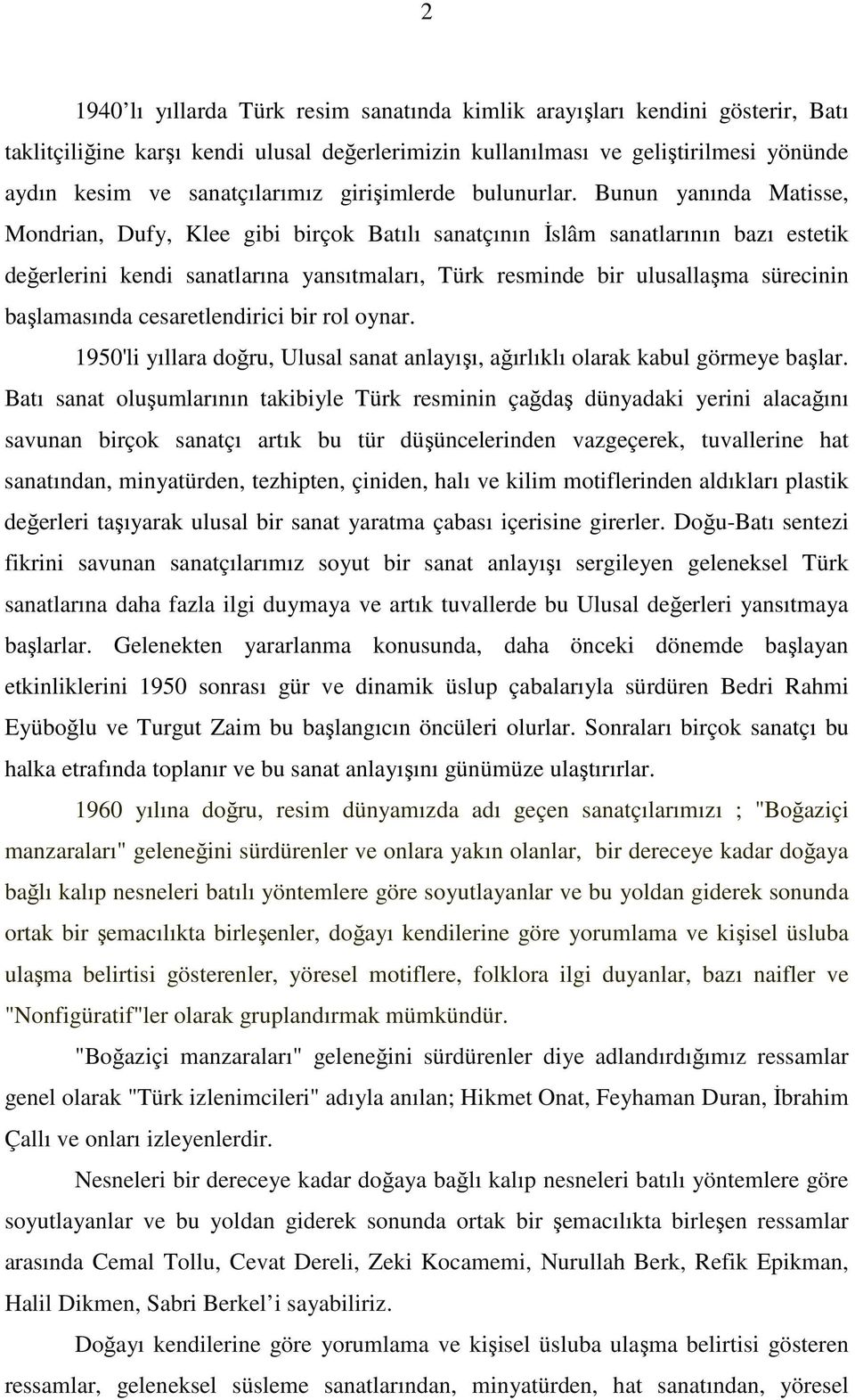 Bunun yanında Matisse, Mondrian, Dufy, Klee gibi birçok Batılı sanatçının Đslâm sanatlarının bazı estetik değerlerini kendi sanatlarına yansıtmaları, Türk resminde bir ulusallaşma sürecinin