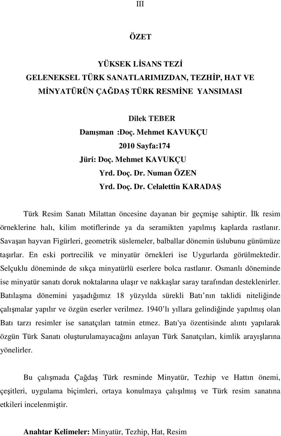 Đlk resim örneklerine halı, kilim motiflerinde ya da seramikten yapılmış kaplarda rastlanır. Savaşan hayvan Figürleri, geometrik süslemeler, balballar dönemin üslubunu günümüze taşırlar.