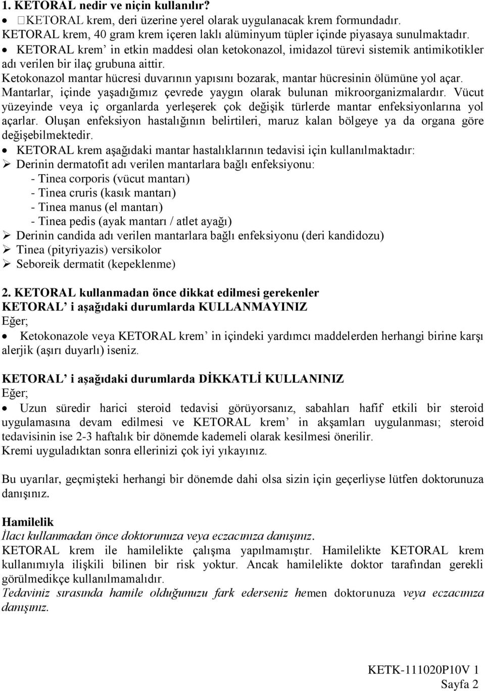 Ketokonazol mantar hücresi duvarının yapısını bozarak, mantar hücresinin ölümüne yol açar. Mantarlar, içinde yaşadığımız çevrede yaygın olarak bulunan mikroorganizmalardır.