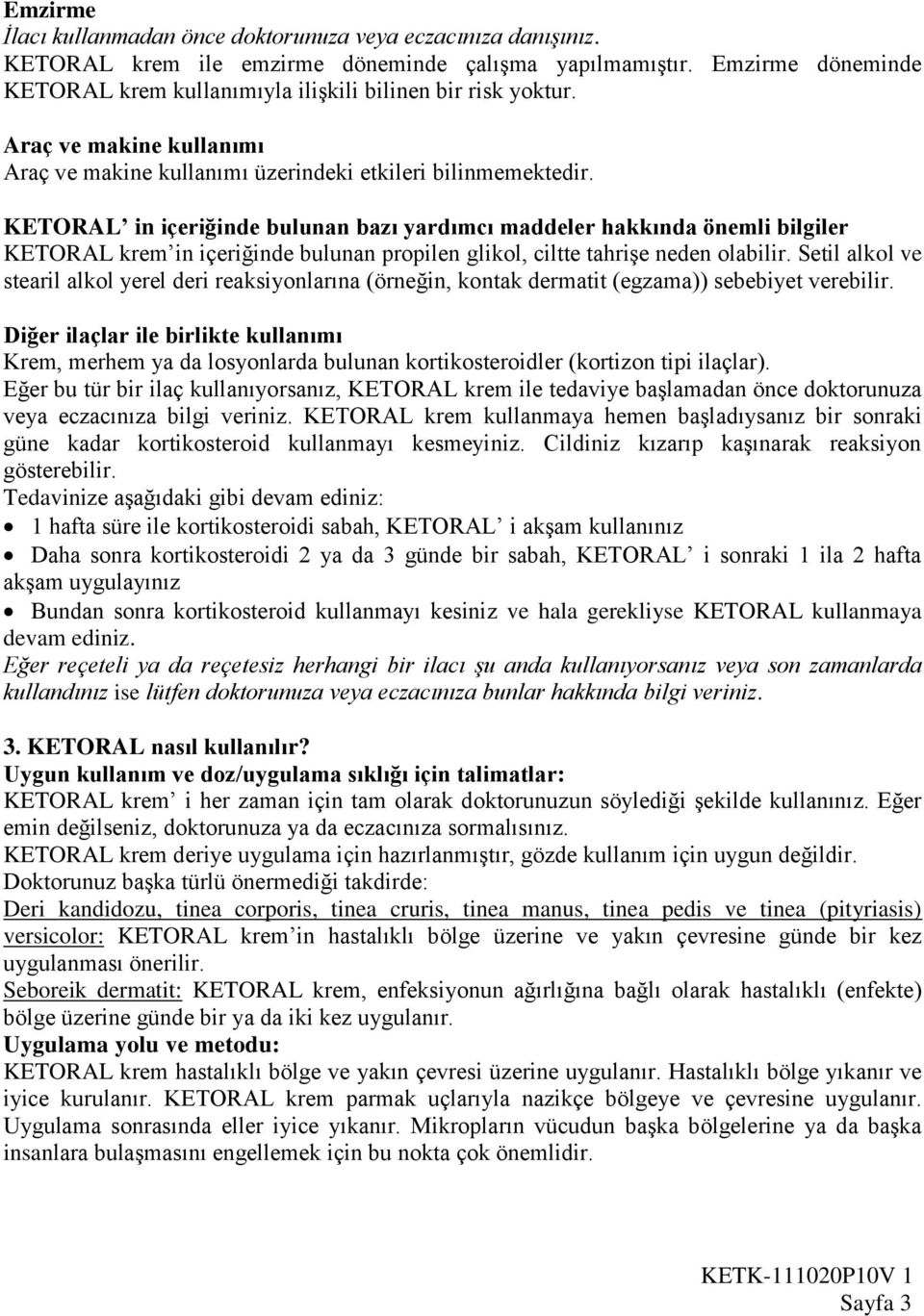 KETORAL in içeriğinde bulunan bazı yardımcı maddeler hakkında önemli bilgiler KETORAL krem in içeriğinde bulunan propilen glikol, ciltte tahrişe neden olabilir.