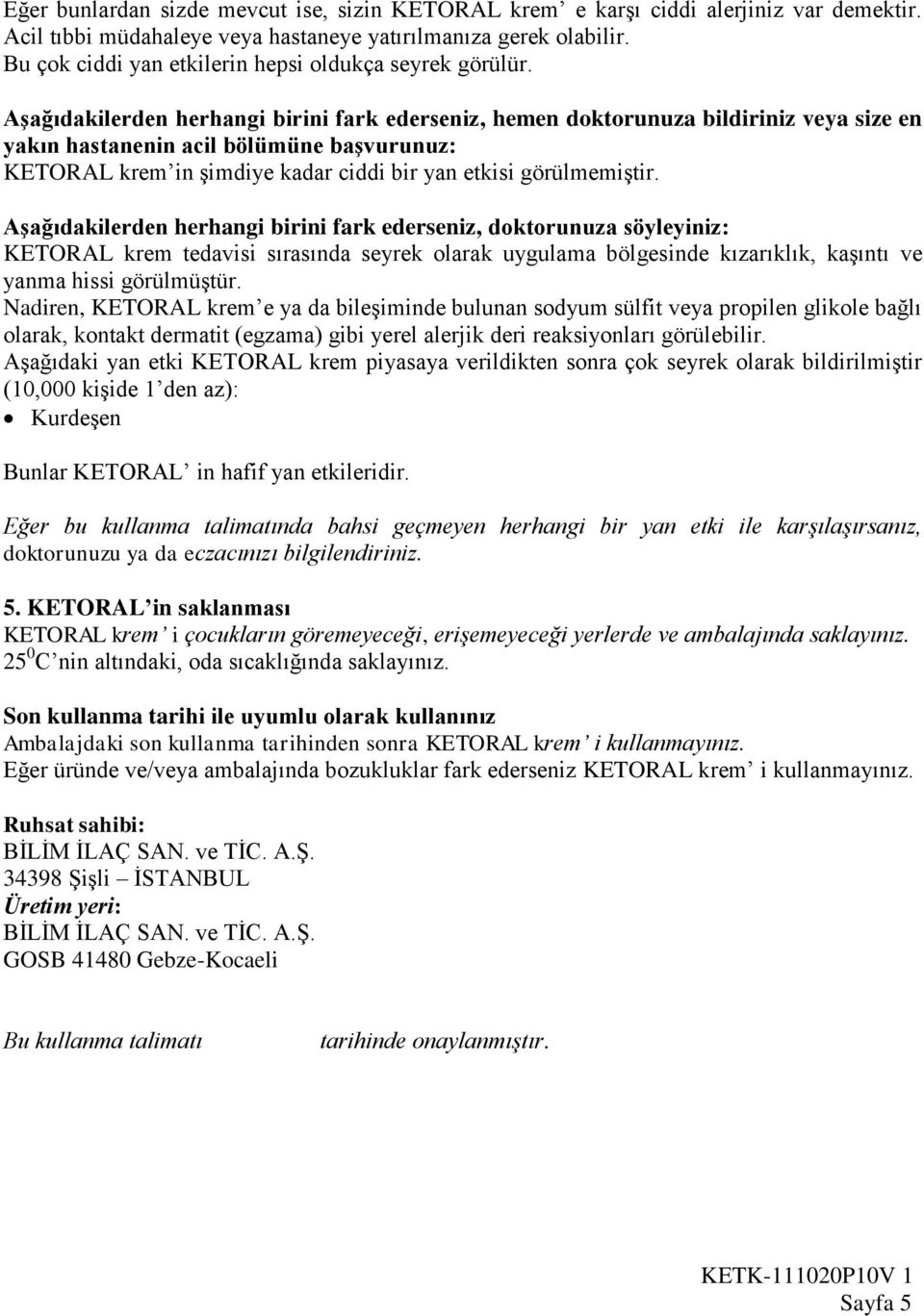 Aşağıdakilerden herhangi birini fark ederseniz, hemen doktorunuza bildiriniz veya size en yakın hastanenin acil bölümüne başvurunuz: KETORAL krem in şimdiye kadar ciddi bir yan etkisi görülmemiştir.