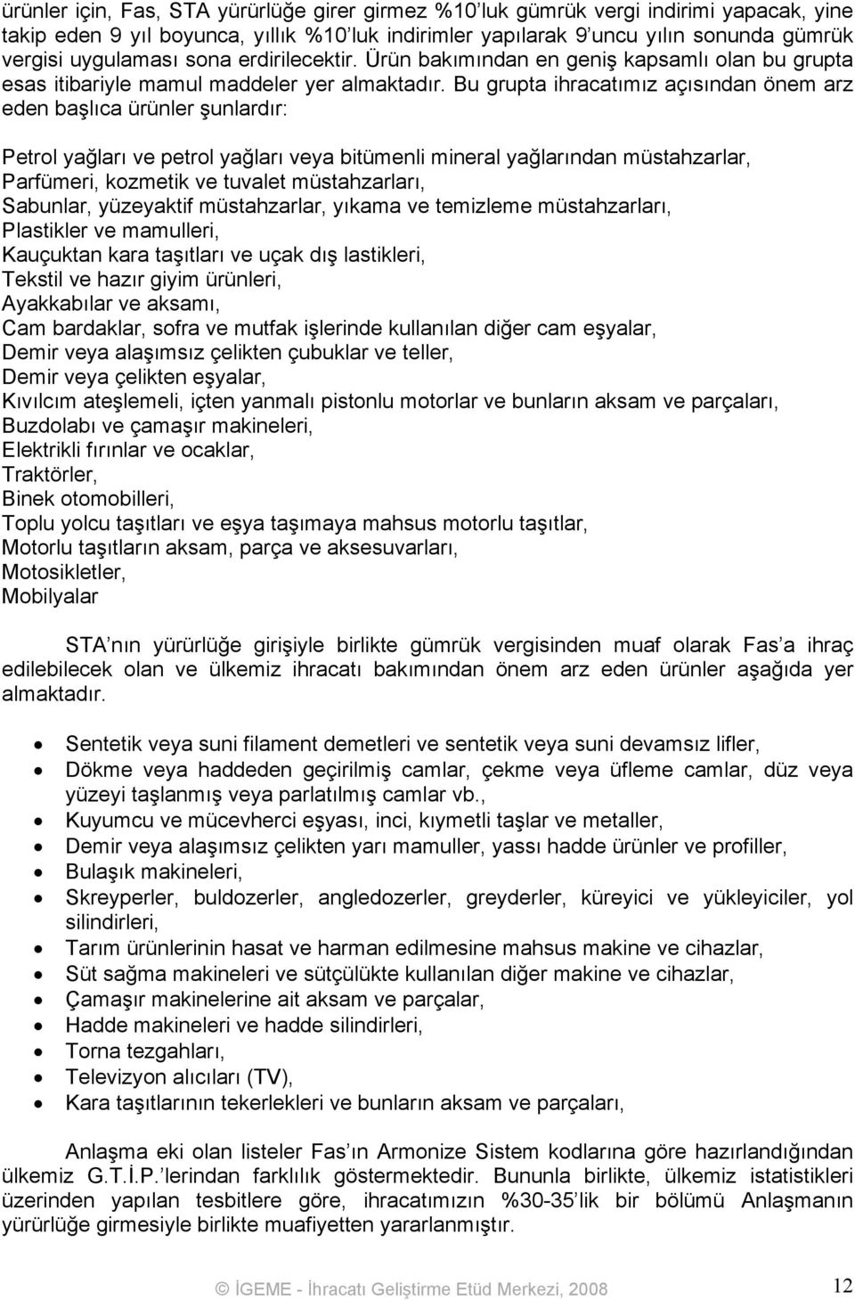 Bu grupta ihracatımız açısından önem arz eden başlıca ürünler şunlardır: Petrol yağları ve petrol yağları veya bitümenli mineral yağlarından müstahzarlar, Parfümeri, kozmetik ve tuvalet