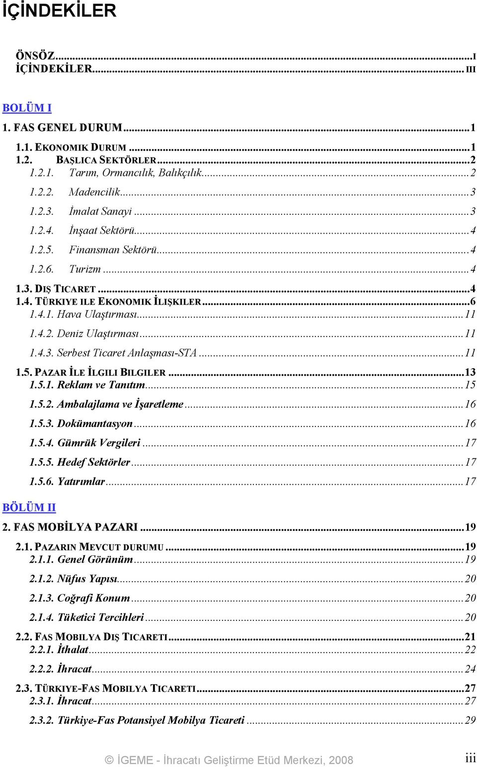 ..11 1.5. PAZAR İLE İLGILI BILGILER...13 1.5.1. Reklam ve Tanıtım...15 1.5.2. Ambalajlama ve İşaretleme...16 1.5.3. Dokümantasyon...16 1.5.4. Gümrük Vergileri...17 1.5.5. Hedef Sektörler...17 1.5.6. Yatırımlar.