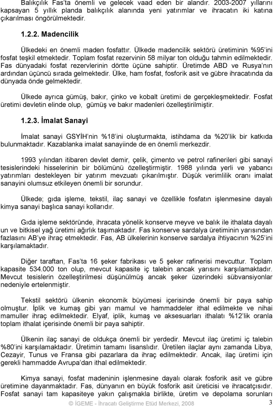 Üretimde ABD ve Rusya nın ardından üçüncü sırada gelmektedir. Ülke, ham fosfat, fosforik asit ve gübre ihracatında da dünyada önde gelmektedir.