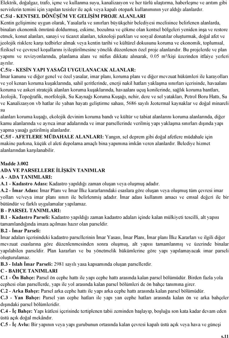 5/d - KENTSEL DÖNÜŞÜM VE GELİŞİM PROJE ALANLARI Kentin gelişimine uygun olarak, Yasalarla ve sınırları büyükşehir belediyesi meclisince belirlenen alanlarda, binaları ekonomik ömrünü doldurmuş,