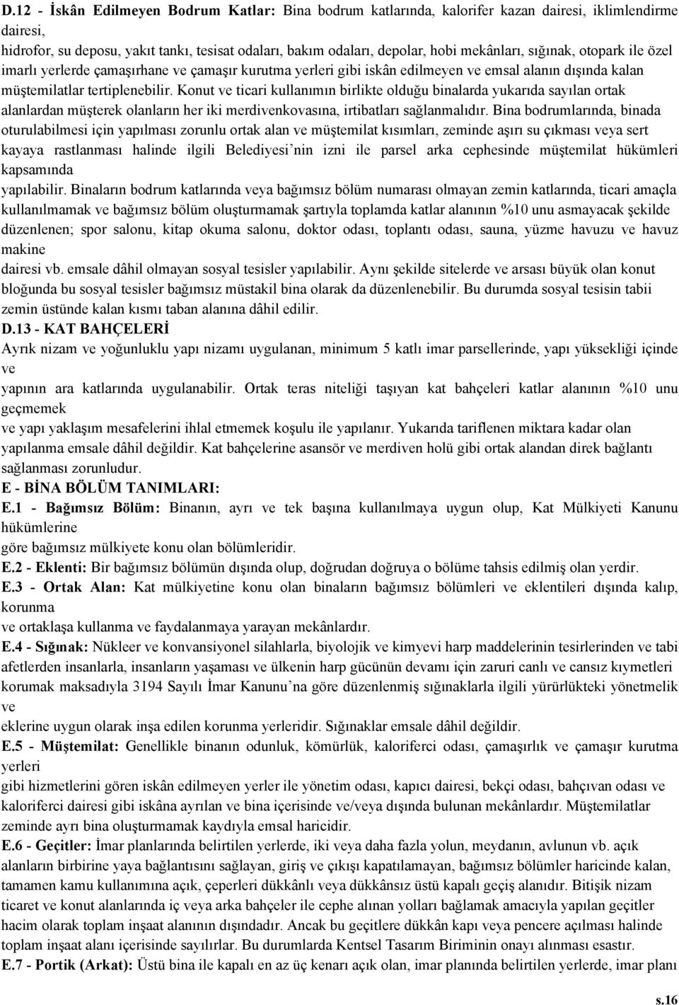 Konut ve ticari kullanımın birlikte olduğu binalarda yukarıda sayılan ortak alanlardan müşterek olanların her iki merdivenkovasına, irtibatları sağlanmalıdır.