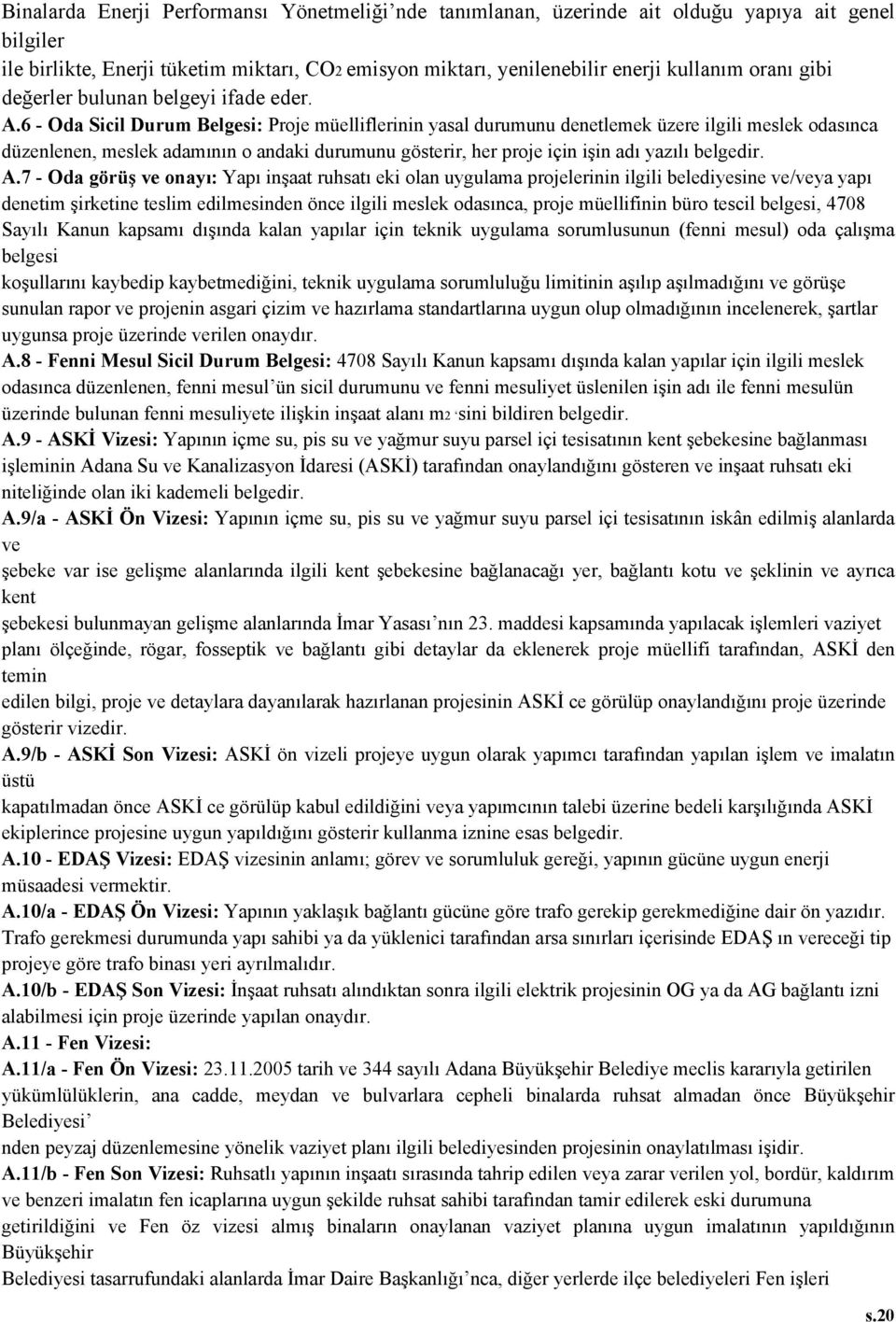 6 - Oda Sicil Durum Belgesi: Proje müelliflerinin yasal durumunu denetlemek üzere ilgili meslek odasınca düzenlenen, meslek adamının o andaki durumunu gösterir, her proje için işin adı yazılı