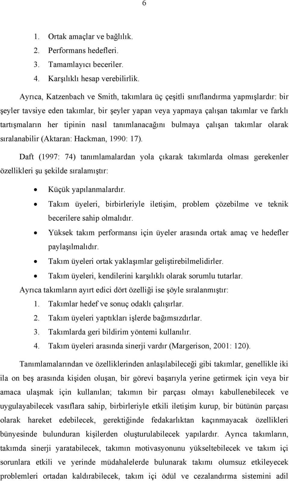 nasıl tanımlanacağını bulmaya çalışan takımlar olarak sıralanabilir (Aktaran: Hackman, 1990: 17).