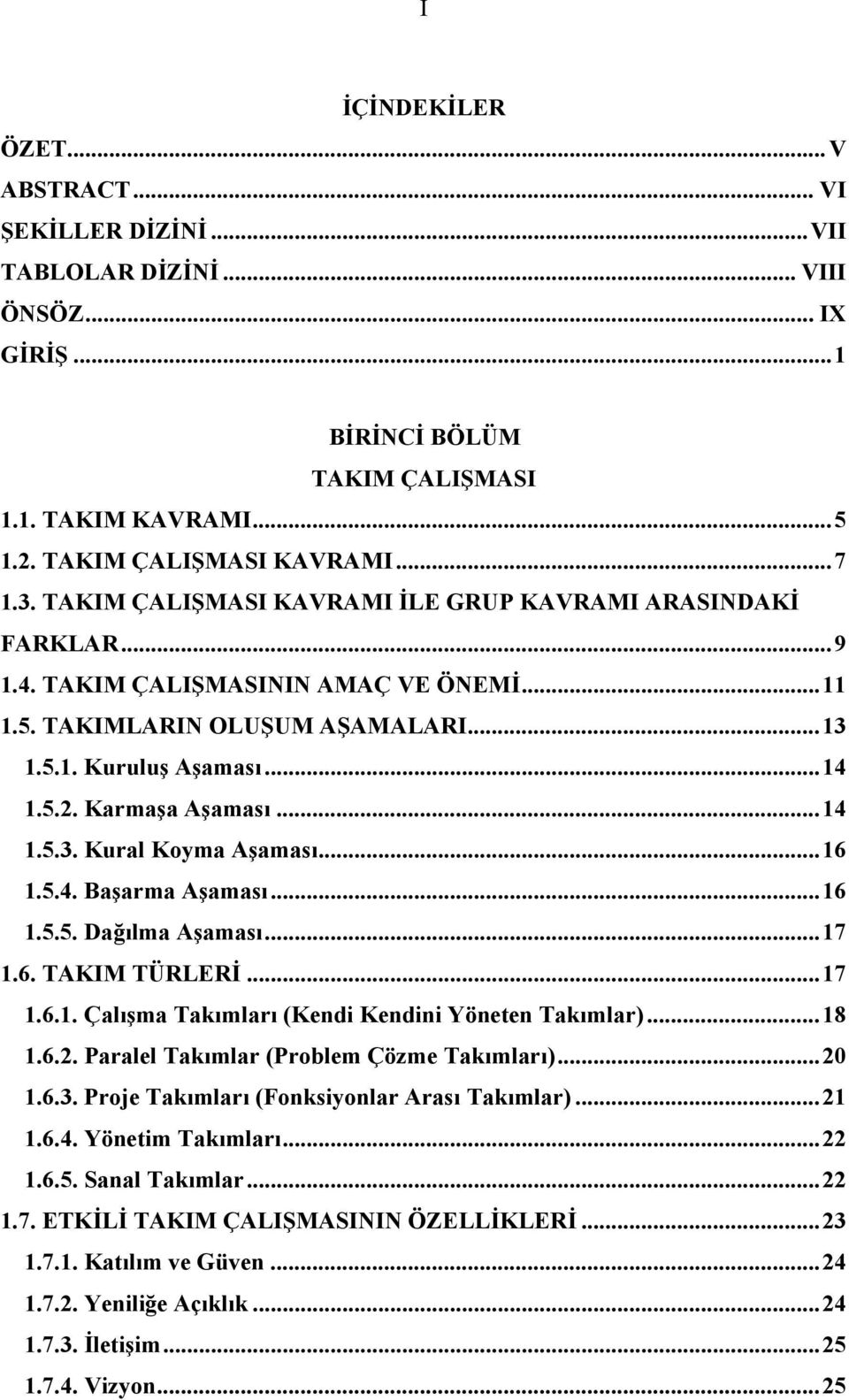 Karmaşa Aşaması... 14 1.5.3. Kural Koyma Aşaması... 16 1.5.4. Başarma Aşaması... 16 1.5.5. Dağılma Aşaması... 17 1.6. TAKIM TÜRLERİ... 17 1.6.1. Çalışma Takımları (Kendi Kendini Yöneten Takımlar).