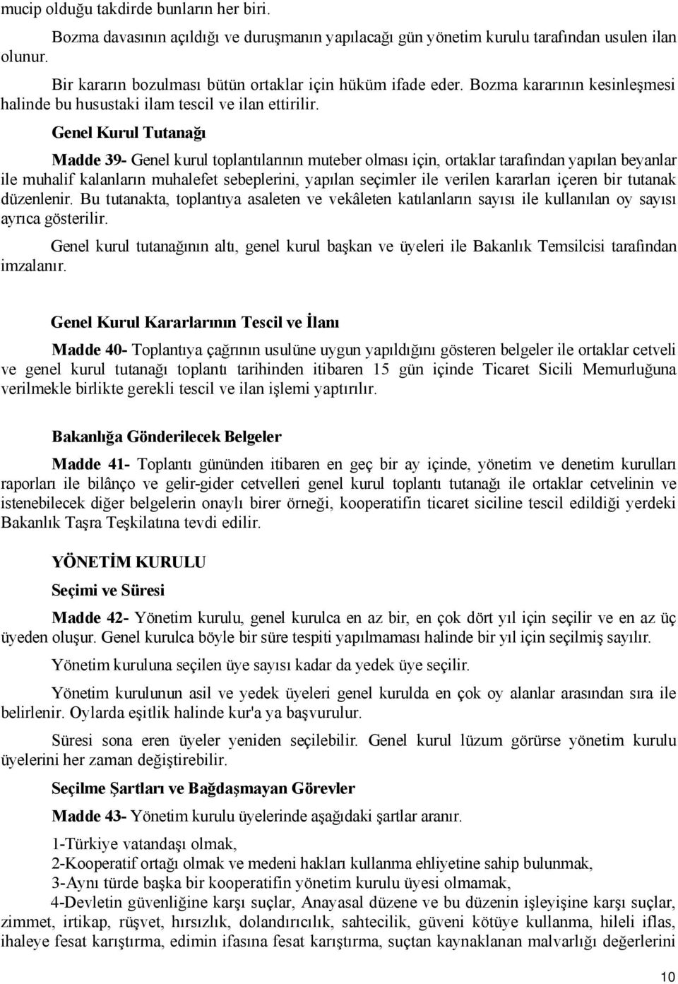 Genel Kurul Tutanağı Madde 39- Genel kurul toplantılarının muteber olması için, ortaklar tarafından yapılan beyanlar ile muhalif kalanların muhalefet sebeplerini, yapılan seçimler ile verilen