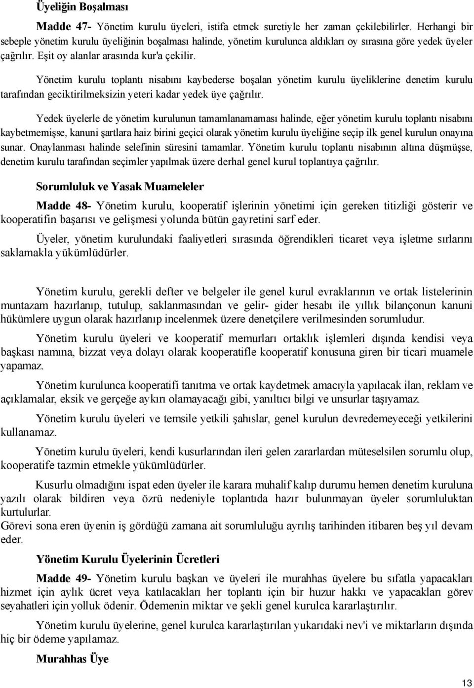 Yönetim kurulu toplantı nisabını kaybederse boşalan yönetim kurulu üyeliklerine denetim kurulu tarafından geciktirilmeksizin yeteri kadar yedek üye çağrılır.