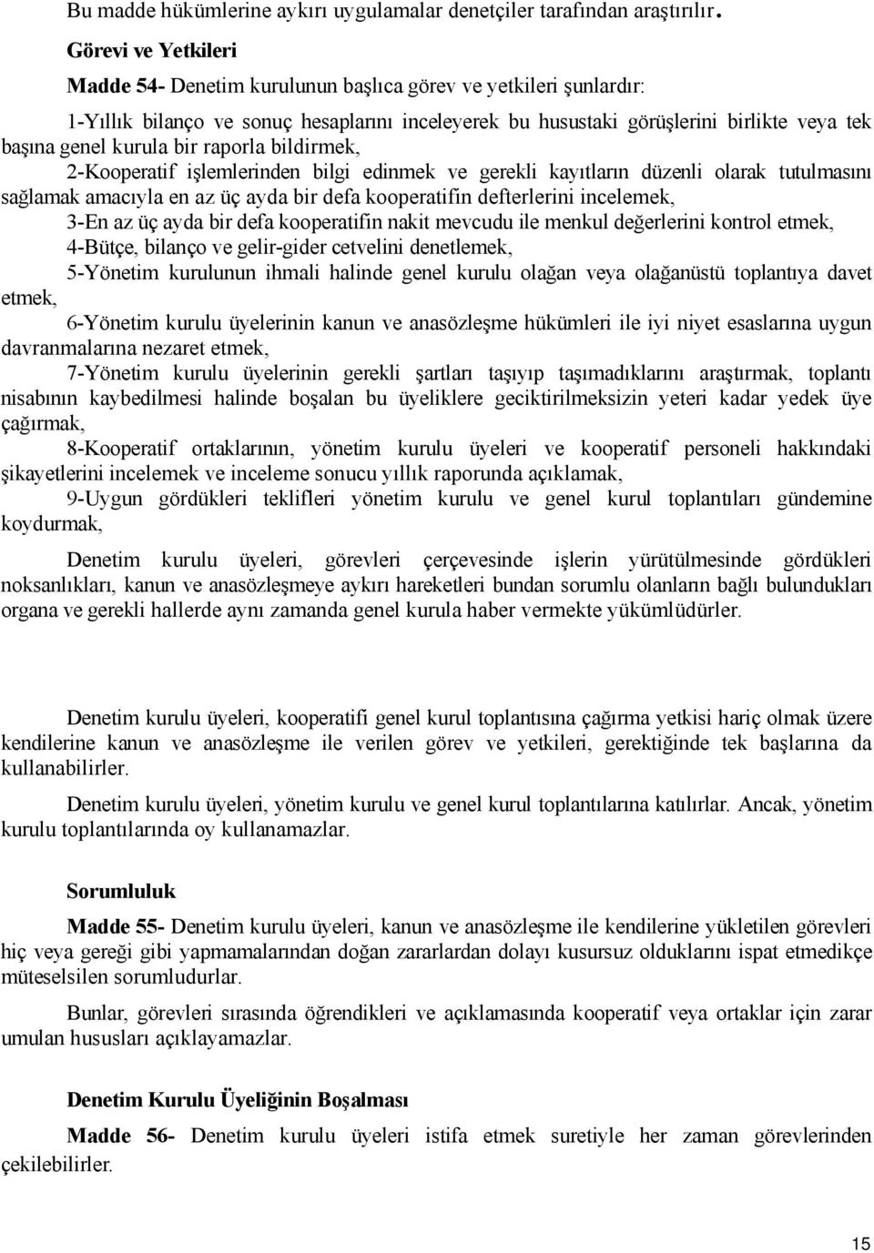 bir raporla bildirmek, 2-Kooperatif işlemlerinden bilgi edinmek ve gerekli kayıtların düzenli olarak tutulmasını sağlamak amacıyla en az üç ayda bir defa kooperatifin defterlerini incelemek, 3-En az