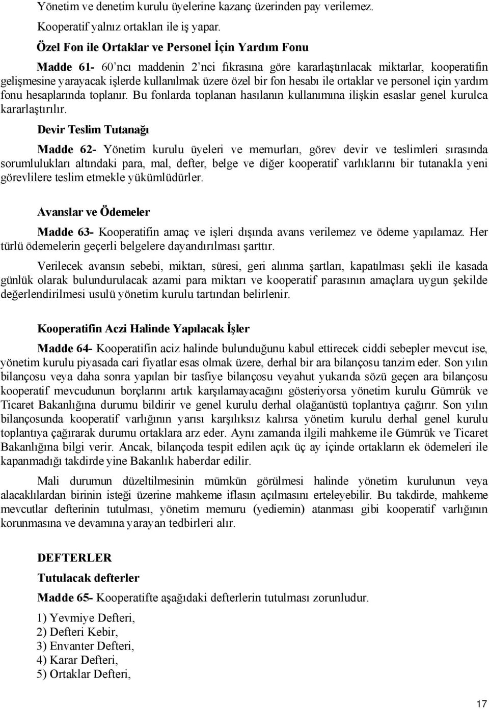 hesabı ile ortaklar ve personel için yardım fonu hesaplarında toplanır. Bu fonlarda toplanan hasılanın kullanımına ilişkin esaslar genel kurulca kararlaştırılır.