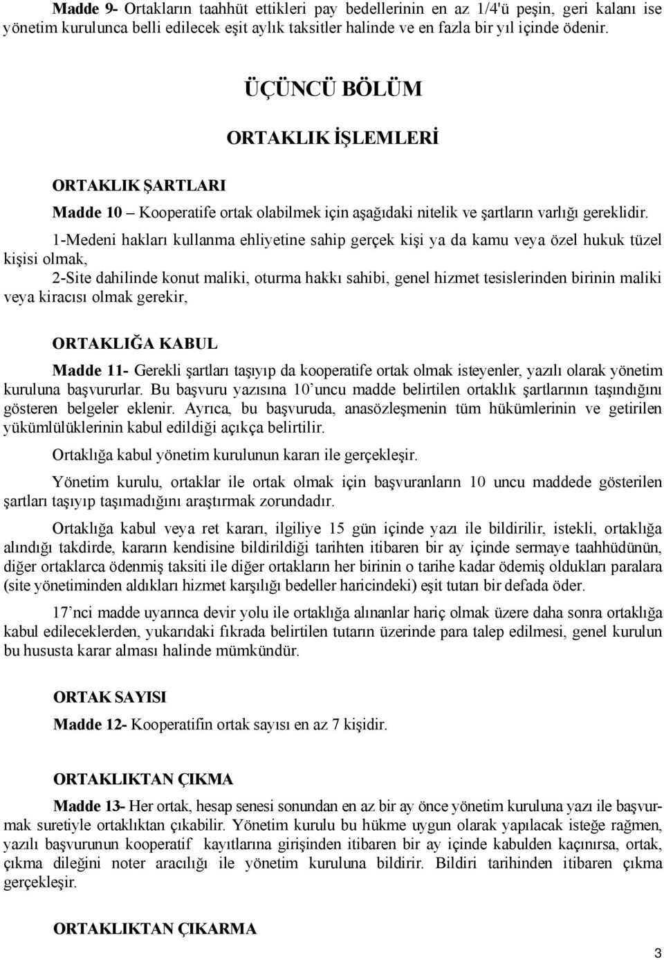 1-Medeni hakları kullanma ehliyetine sahip gerçek kişi ya da kamu veya özel hukuk tüzel kişisi olmak, 2-Site dahilinde konut maliki, oturma hakkı sahibi, genel hizmet tesislerinden birinin maliki