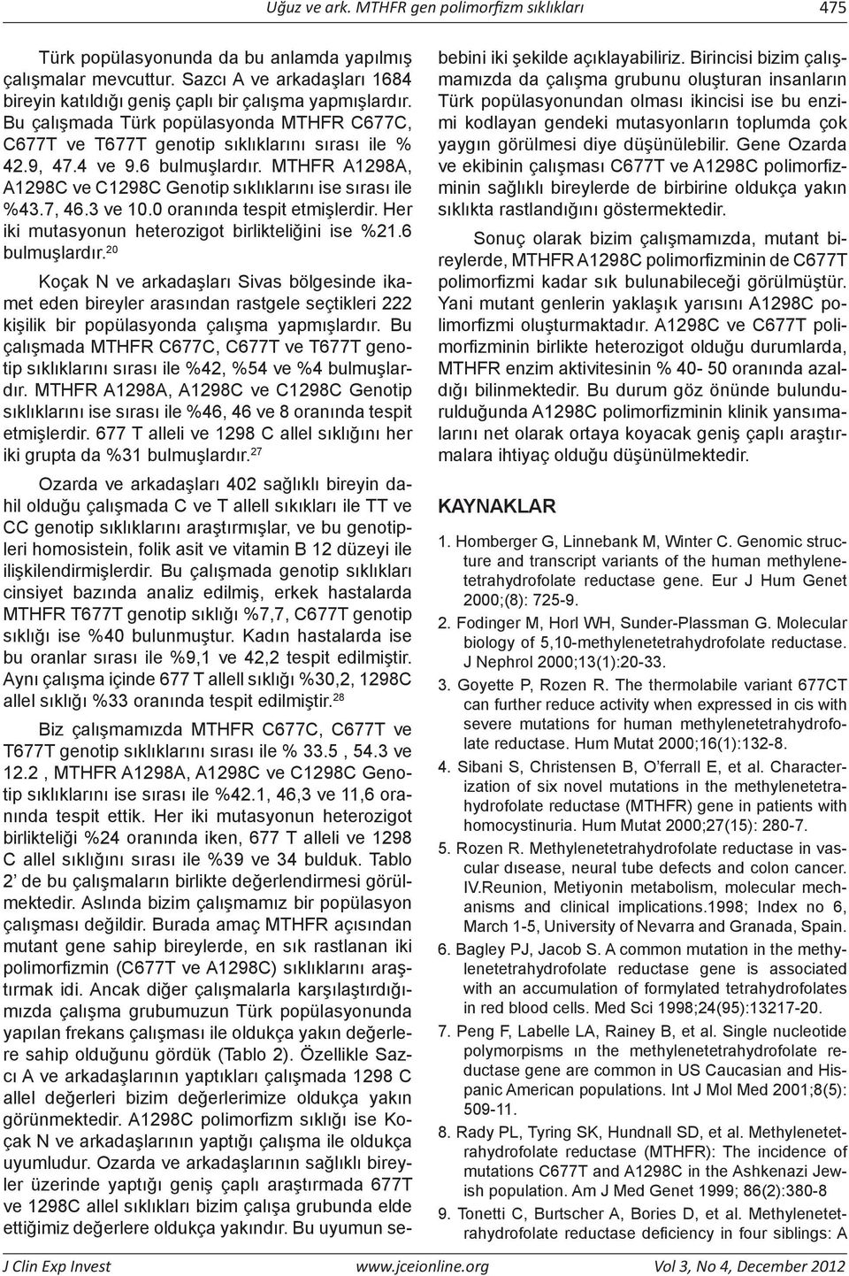 7, 46.3 ve 10.0 oranında tespit etmişlerdir. Her iki mutasyonun heterozigot birlikteliğini ise %21.6 bulmuşlardır.