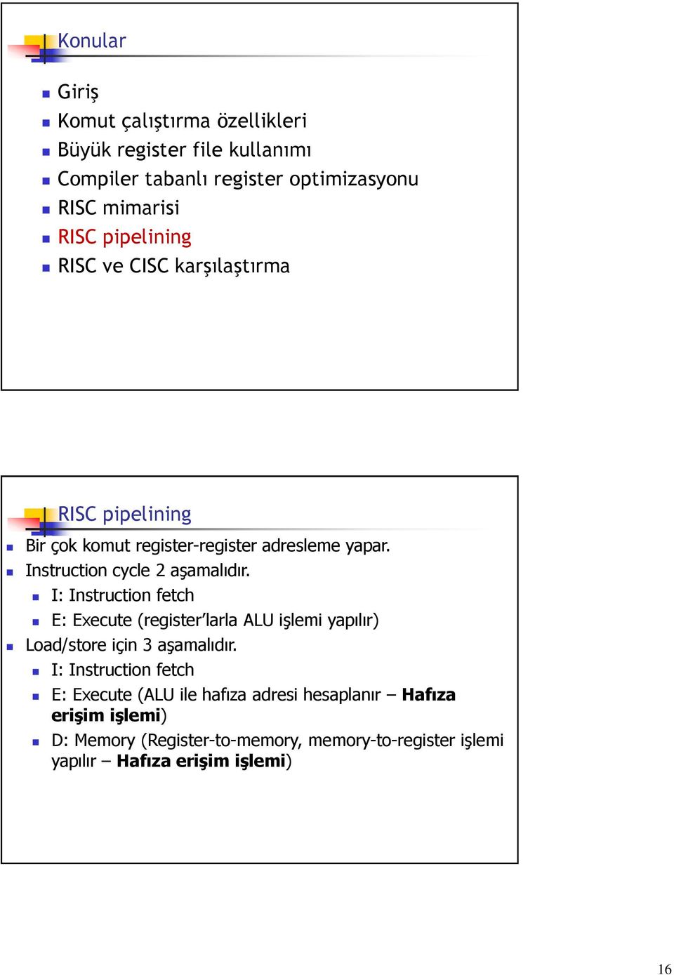 I: Instruction fetch E: Execute (register larla ALU işlemi yapılır) Load/store için 3 aşamalıdır.