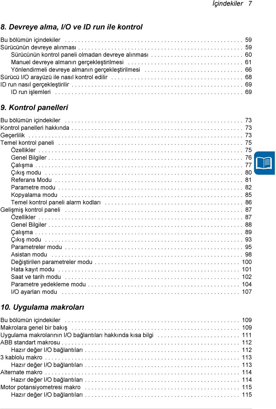 .................................. 61 Yönlendirmeli devreye almanın gerçekleştirilmesi.............................. 66 Sürücü I/O arayüzü ile nasıl kontrol edilir........................................ 68 ID run nasıl gerçekleştirilir.