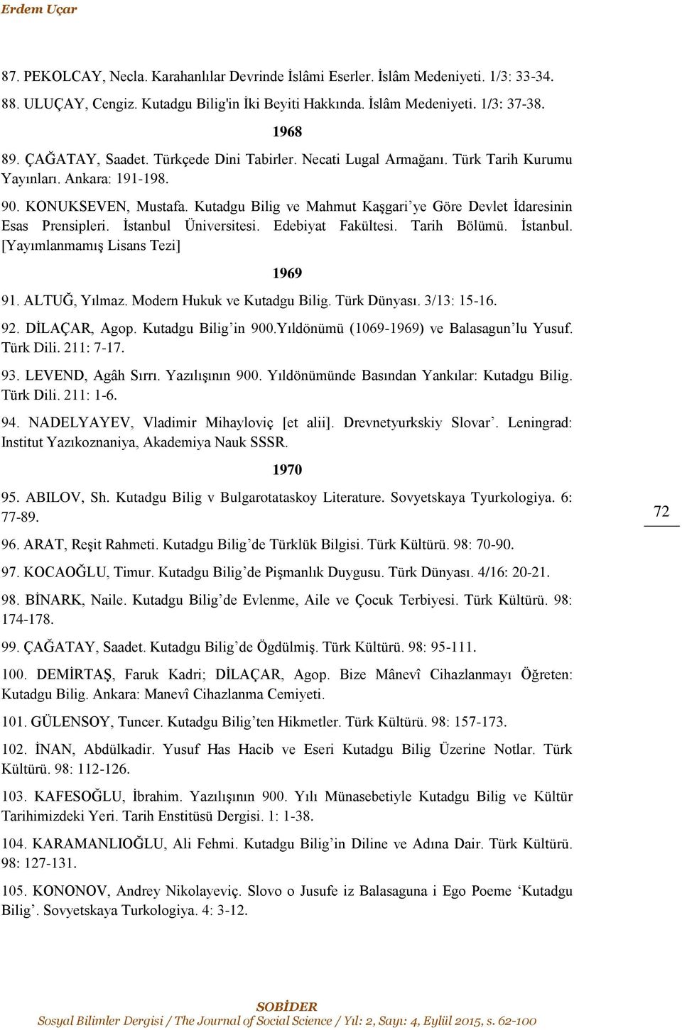 Kutadgu Bilig ve Mahmut Kaşgari ye Göre Devlet İdaresinin Esas Prensipleri. İstanbul Üniversitesi. Edebiyat Fakültesi. Tarih Bölümü. İstanbul. [Yayımlanmamış Lisans Tezi] 1969 91. ALTUĞ, Yılmaz.