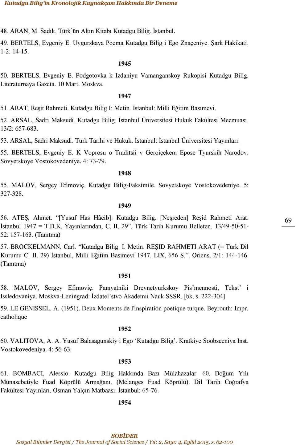 Kutadgu Bilig I: Metin. İstanbul: Milli Eğitim Basımevi. 52. ARSAL, Sadri Maksudi. Kutadgu Bilig. İstanbul Üniversitesi Hukuk Fakültesi Mecmuası. 13/2: 657-683. 53. ARSAL, Sadri Maksudi. Türk Tarihi ve Hukuk.