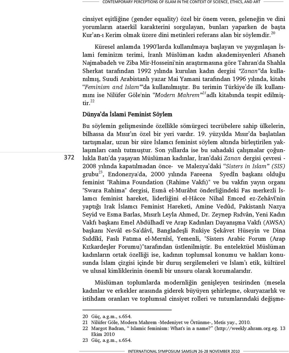 20 372 Küresel anlamda 1990'larda kullanılmaya başlayan ve yaygınlaşan İslami feminizm terimi, İranlı Müslüman kadın akademisyenleri Afsaneh Najmabadeh ve Ziba Mir-Hosseini'nin araştırmasına göre