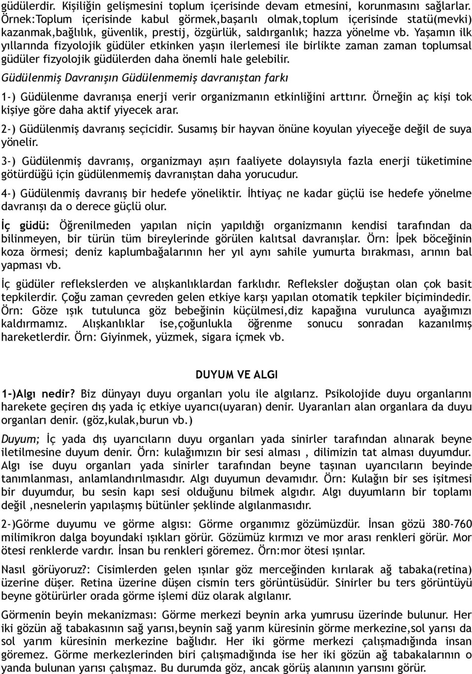 Yaşamın ilk yıllarında fizyolojik güdüler etkinken yaşın ilerlemesi ile birlikte zaman zaman toplumsal güdüler fizyolojik güdülerden daha önemli hale gelebilir.