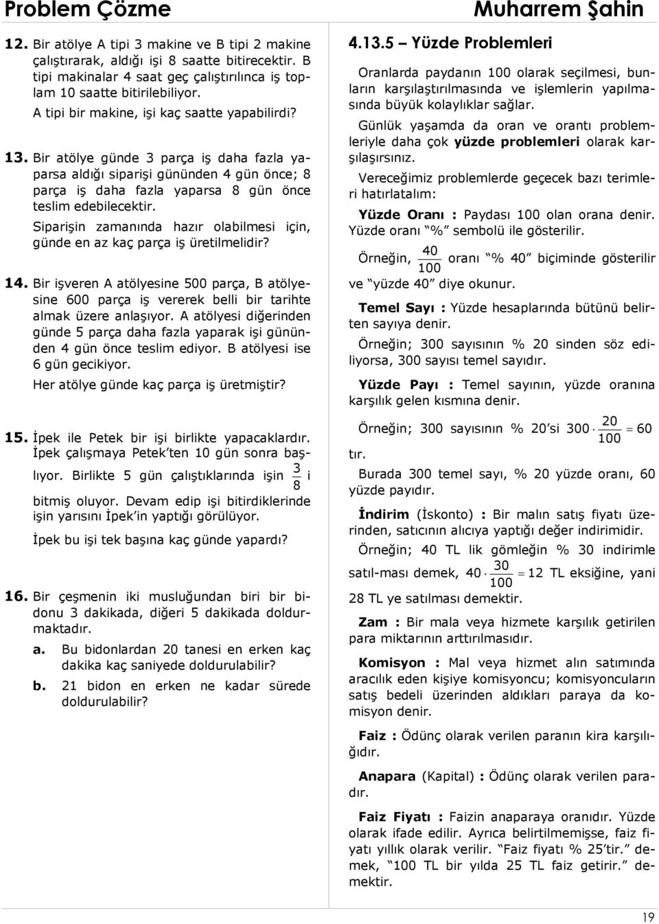 Siparişin zamanında hazır olabilmesi için, günde en az kaç parça iş üretilmelidir? 14. Bir işveren A atölyesine 00 parça, B atölyesine 600 parça iş vererek belli bir tarihte almak üzere anlaşıyor.