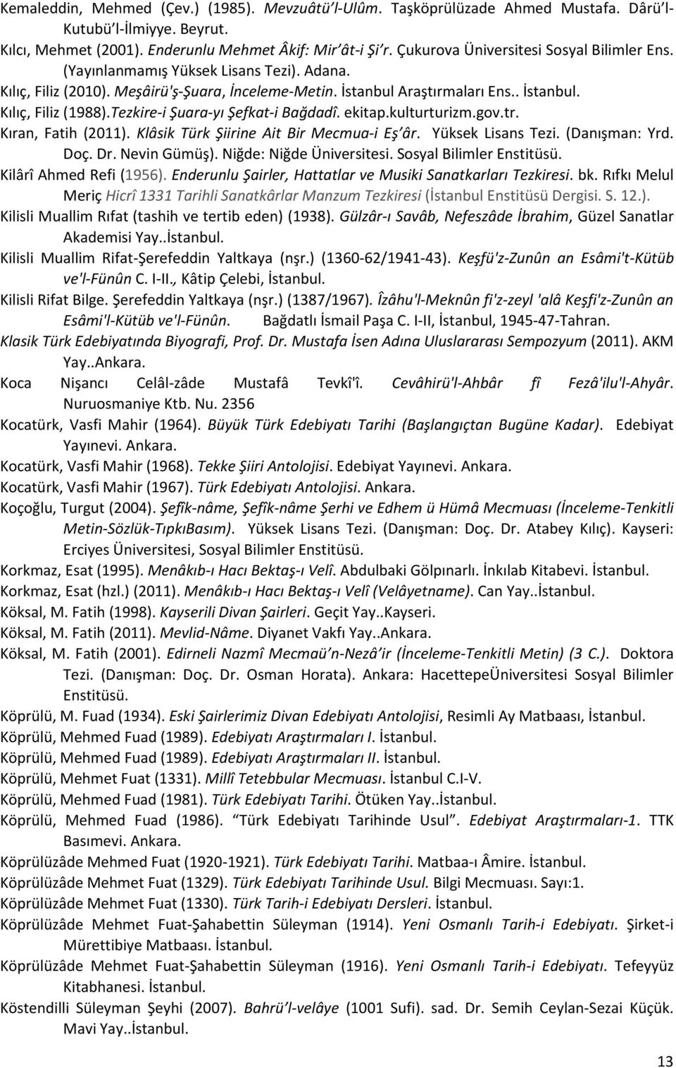 Tezkire-i Şuara-yı Şefkat-i Bağdadî. ekitap.kulturturizm.gov.tr. Kıran, Fatih (2011). Klâsik Türk Şiirine Ait Bir Mecmua-i Eş âr. Yüksek Lisans Tezi. (Danışman: Yrd. Doç. Dr. Nevin Gümüş).