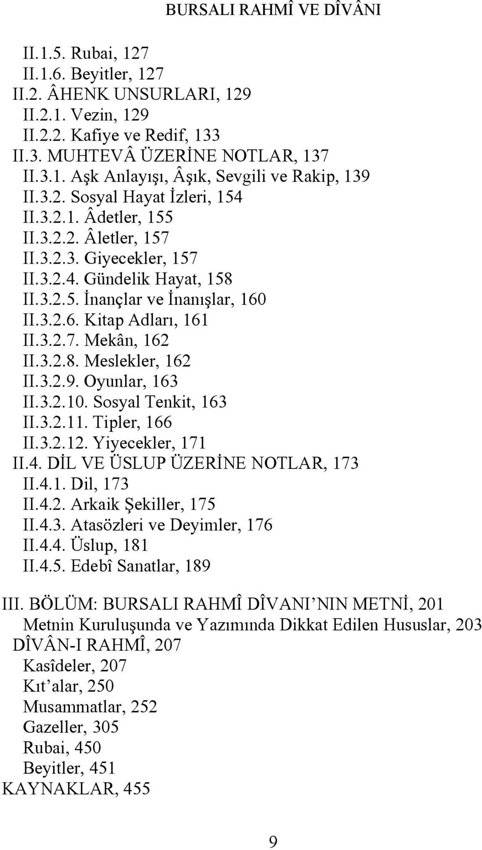 3.2.7. Mekân, 162 II.3.2.8. Meslekler, 162 II.3.2.9. Oyunlar, 163 II.3.2.10. Sosyal Tenkit, 163 II.3.2.11. Tipler, 166 II.3.2.12. Yiyecekler, 171 II.4. DİL VE ÜSLUP ÜZERİNE NOTLAR, 173 II.4.1. Dil, 173 II.