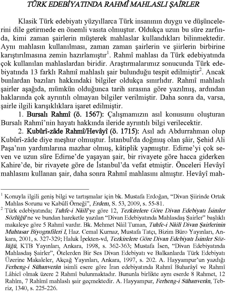 Aynı mahlasın kullanılması, zaman zaman şairlerin ve şiirlerin birbirine karıştırılmasına zemin hazırlamıştır 1. Rahmî mahlası da Türk edebiyatında çok kullanılan mahlaslardan biridir.