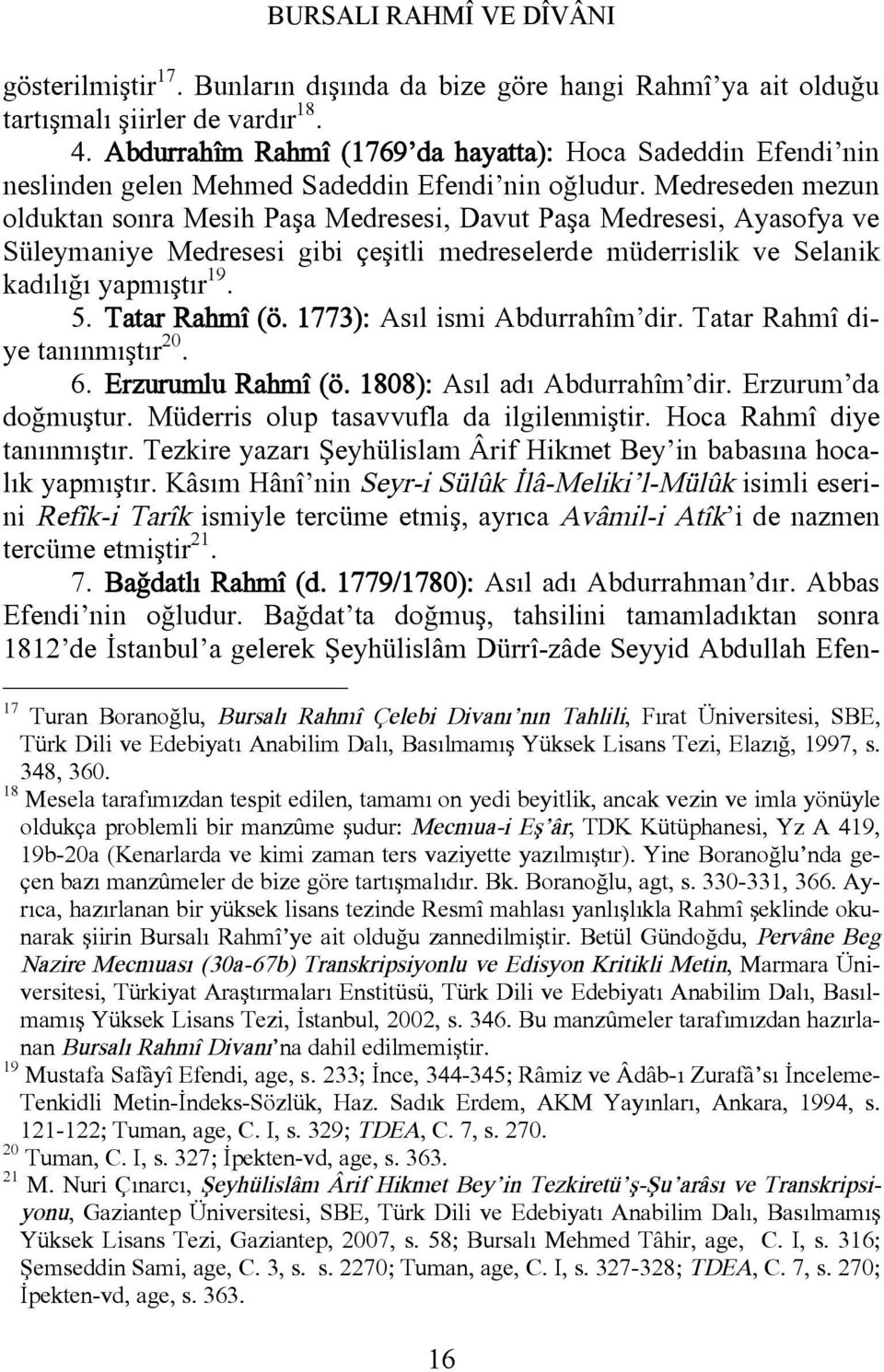 Medreseden mezun olduktan sonra Mesih Paşa Medresesi, Davut Paşa Medresesi, Ayasofya ve Süleymaniye Medresesi gibi çeşitli medreselerde müderrislik ve Selanik kadılığı yapmıştır 19. 5. Tatar Rahmî (ö.