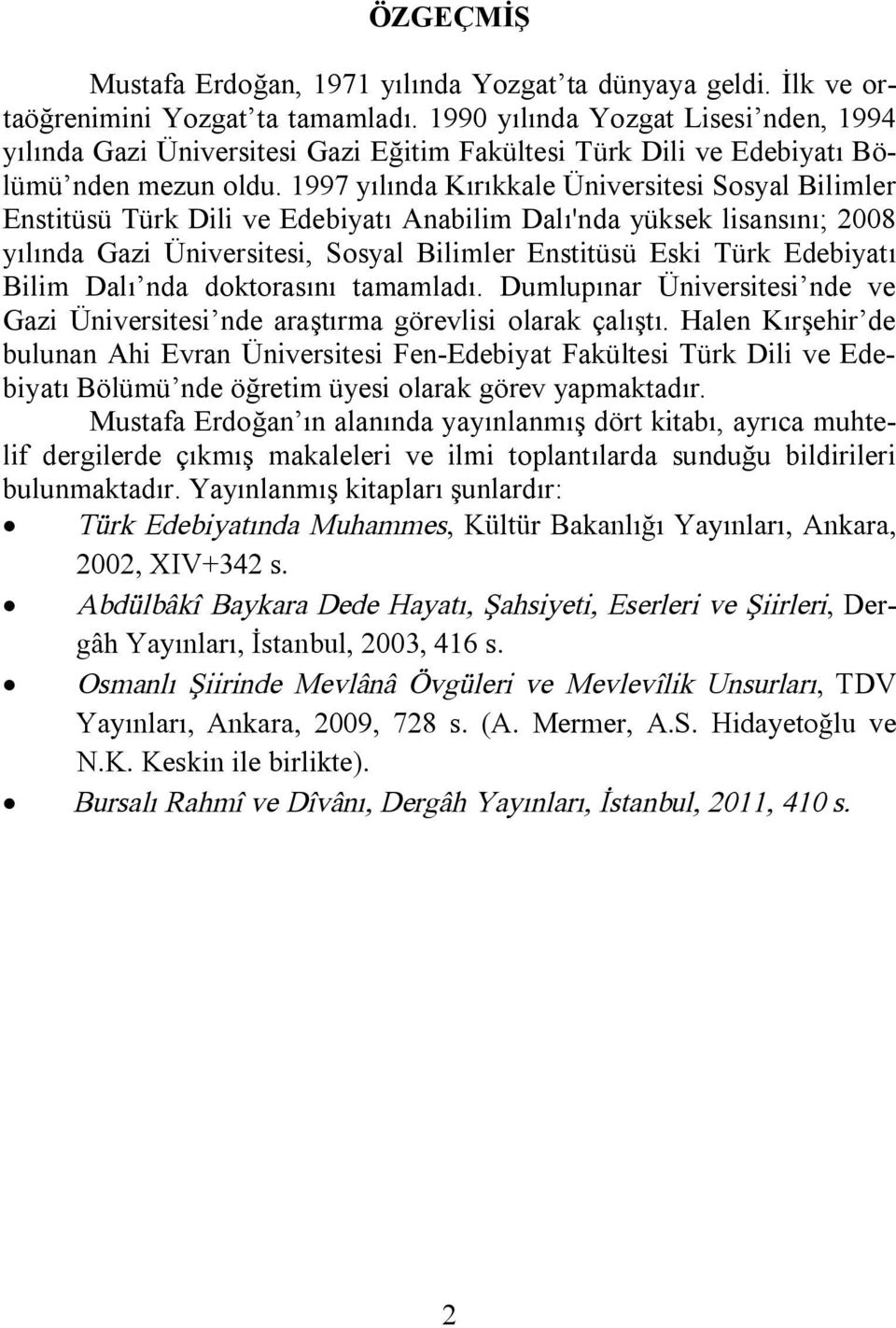 1997 yılında Kırıkkale Üniversitesi Sosyal Bilimler Enstitüsü Türk Dili ve Edebiyatı Anabilim Dalı'nda yüksek lisansını; 2008 yılında Gazi Üniversitesi, Sosyal Bilimler Enstitüsü Eski Türk Edebiyatı