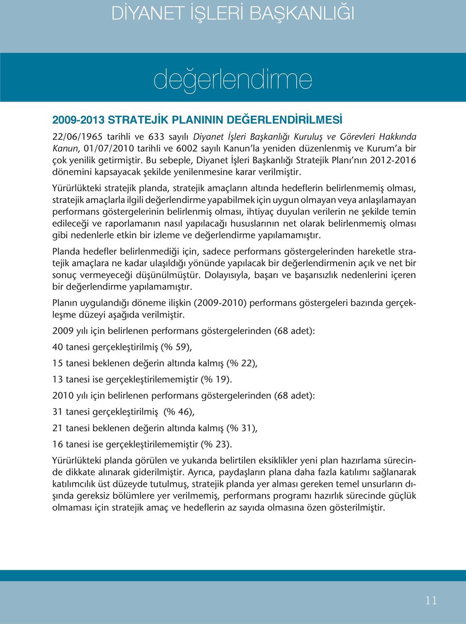 Yürürlükteki stratejik planda, stratejik amaçların altında hedeflerin belirlenmemiş olması, stratejik amaçlarla ilgili değerlendirme yapabilmek için uygun olmayan veya anlaşılamayan performans