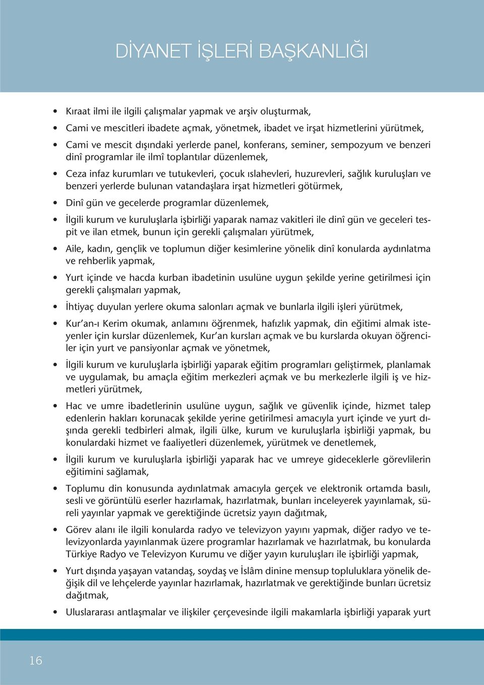 vatandaşlara irşat hizmetleri götürmek, Dinî gün ve gecelerde programlar düzenlemek, İlgili kurum ve kuruluşlarla işbirliği yaparak namaz vakitleri ile dinî gün ve geceleri tespit ve ilan etmek,