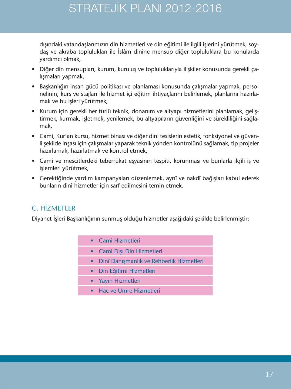 personelinin, kurs ve stajları ile hizmet içi eğitim ihtiyaçlarını belirlemek, planlarını hazırlamak ve bu işleri yürütmek, Kurum için gerekli her türlü teknik, donanım ve altyapı hizmetlerini