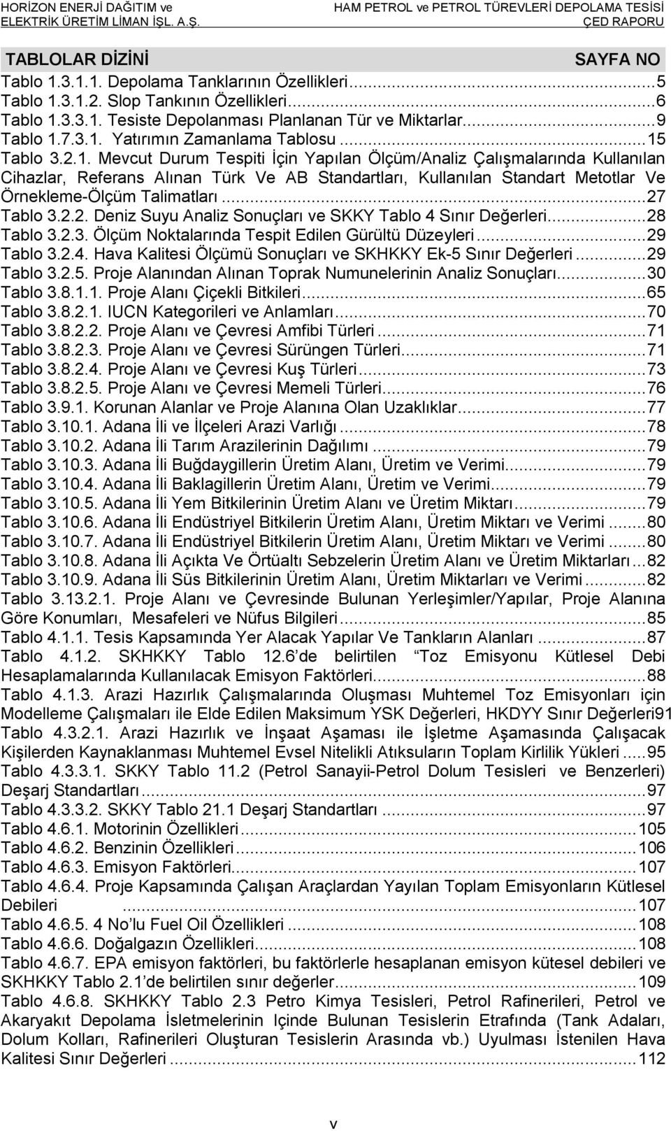 .. 27 Tablo 3.2.2. Deniz Suyu Analiz Sonuçları ve SKKY Tablo 4 Sınır Değerleri... 28 Tablo 3.2.3. Ölçüm Noktalarında Tespit Edilen Gürültü Düzeyleri... 29 Tablo 3.2.4. Hava Kalitesi Ölçümü Sonuçları ve SKHKKY Ek-5 Sınır Değerleri.