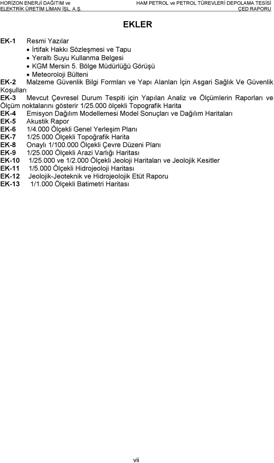 Ölçümlerin Raporları ve Ölçüm noktalarını gösterir 1/25.000 ölçekli Topografik Harita EK-4 Emisyon Dağılım Modellemesi Model Sonuçları ve Dağılım Haritaları EK-5 Akustik Rapor EK-6 1/4.