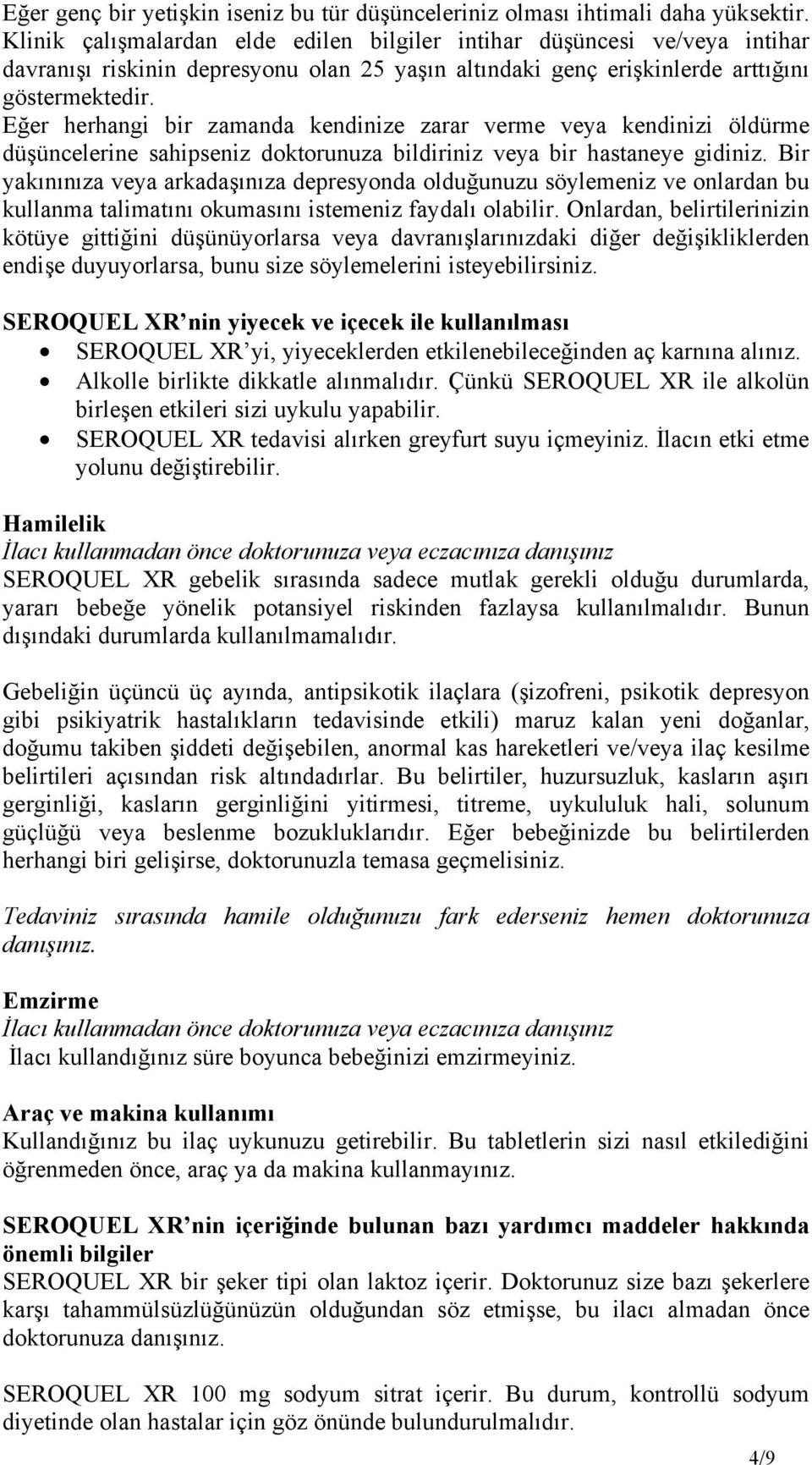 Eğer herhangi bir zamanda kendinize zarar verme veya kendinizi öldürme düşüncelerine sahipseniz doktorunuza bildiriniz veya bir hastaneye gidiniz.