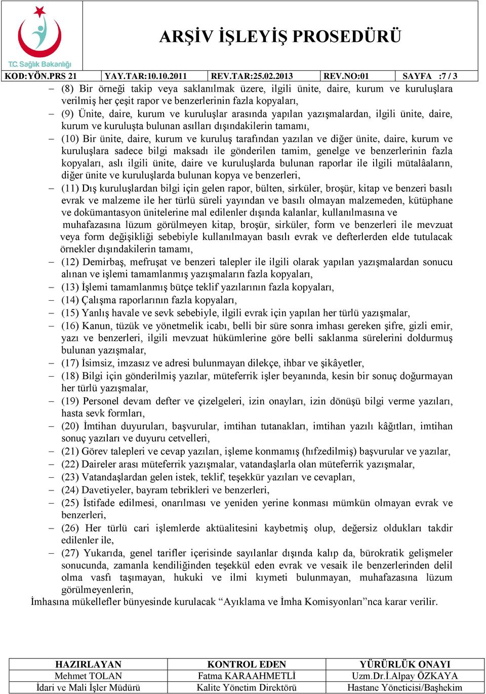 kuruluşlar arasında yapılan yazışmalardan, ilgili ünite, daire, kurum ve kuruluşta bulunan asılları dışındakilerin tamamı, (10) Bir ünite, daire, kurum ve kuruluş tarafından yazılan ve diğer ünite,