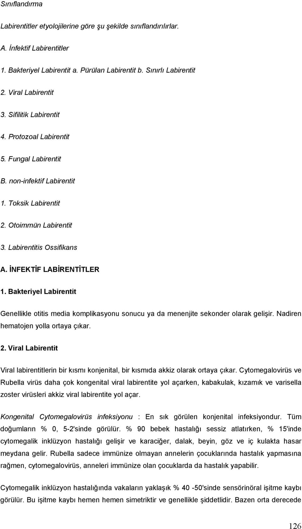 Bakteriyel Labirentit Genellikle otitis media komplikasyonu sonucu ya da menenjite sekonder olarak gelişir. Nadiren hematojen yolla ortaya çıkar. 2.