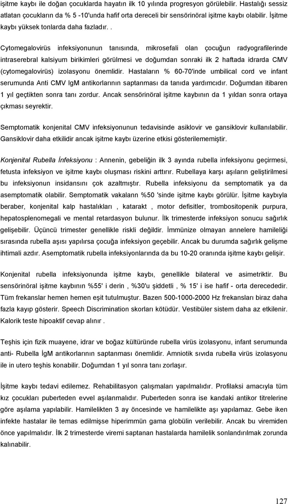 . Cytomegalovirüs infeksiyonunun tanısında, mikrosefali olan çocuğun radyografilerinde intraserebral kalsiyum birikimleri görülmesi ve doğumdan sonraki ilk 2 haftada idrarda CMV (cytomegalovirüs)