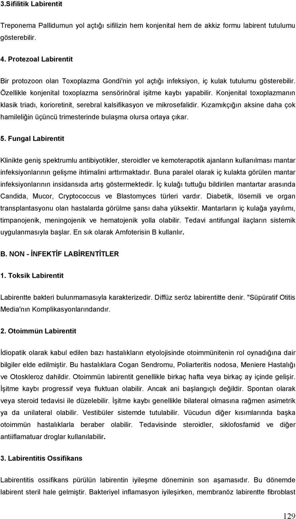 Konjenital toxoplazmanın klasik triadı, korioretinit, serebral kalsifikasyon ve mikrosefalidir. Kızamıkçığın aksine daha çok hamileliğin üçüncü trimesterinde bulaşma olursa ortaya çıkar. 5.