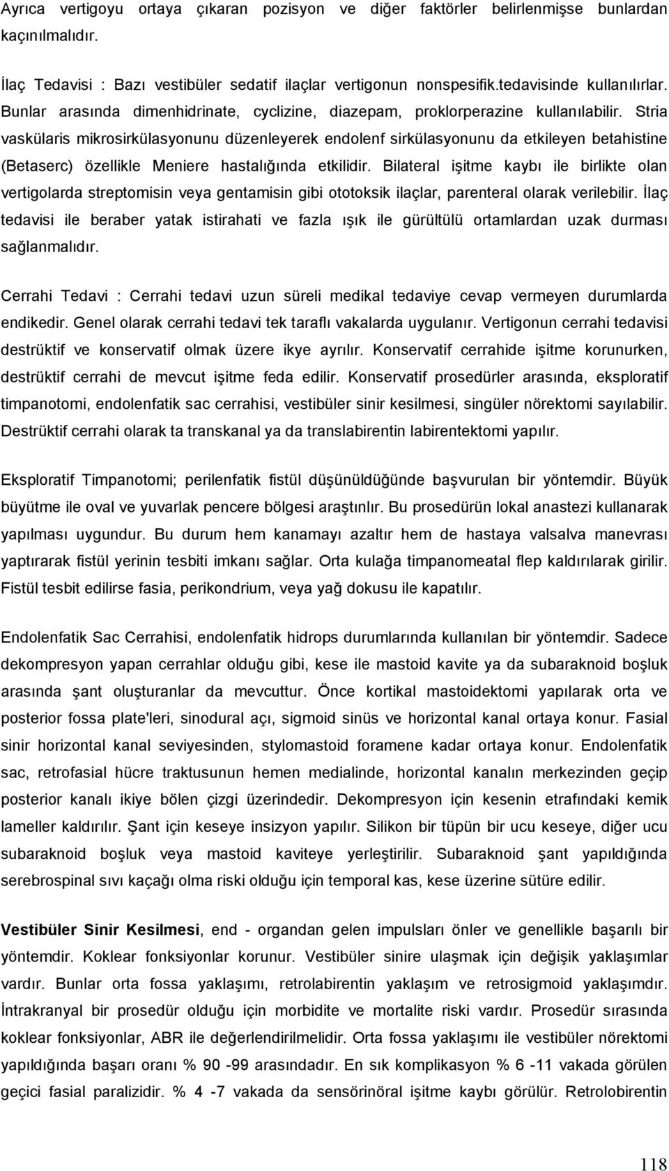 Stria vaskülaris mikrosirkülasyonunu düzenleyerek endolenf sirkülasyonunu da etkileyen betahistine (Betaserc) özellikle Meniere hastalığında etkilidir.