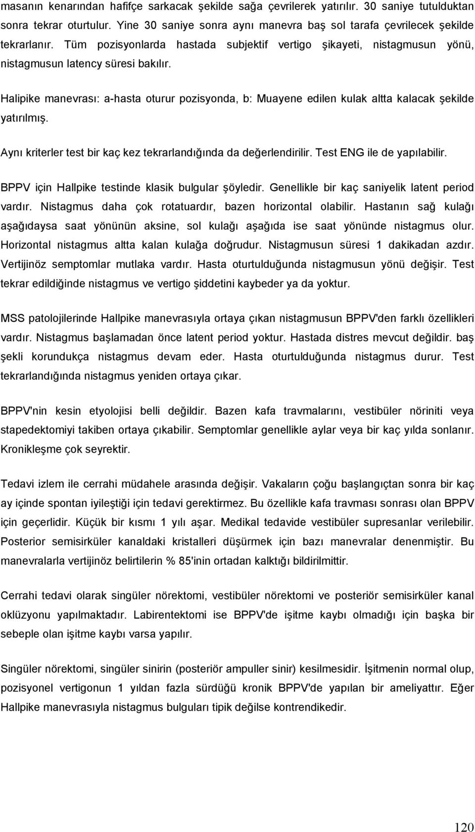 Halipike manevrası: a-hasta oturur pozisyonda, b: Muayene edilen kulak altta kalacak şekilde yatırılmış. Aynı kriterler test bir kaç kez tekrarlandığında da değerlendirilir.