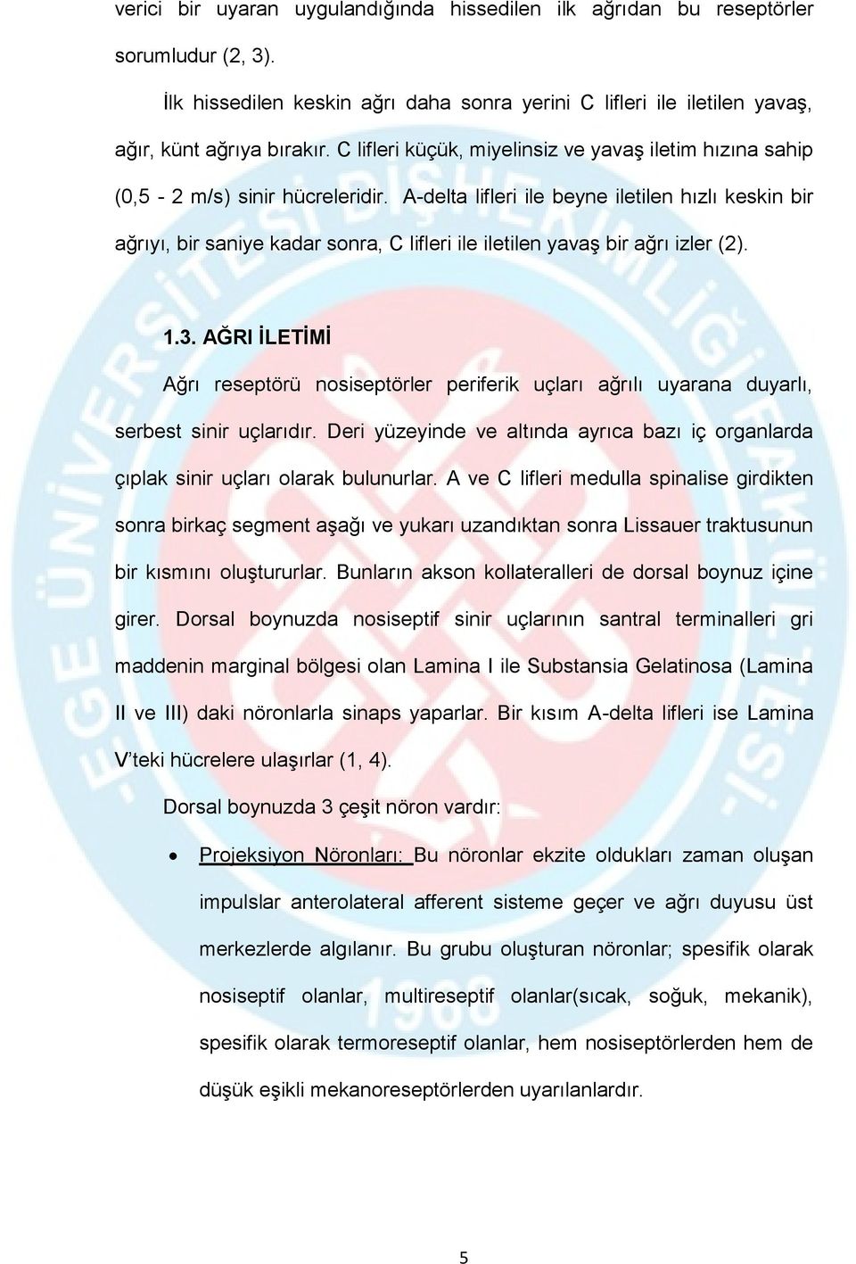 A-delta lifleri ile beyne iletilen hızlı keskin bir ağrıyı, bir saniye kadar sonra, C lifleri ile iletilen yavaş bir ağrı izler (2). 1.3.