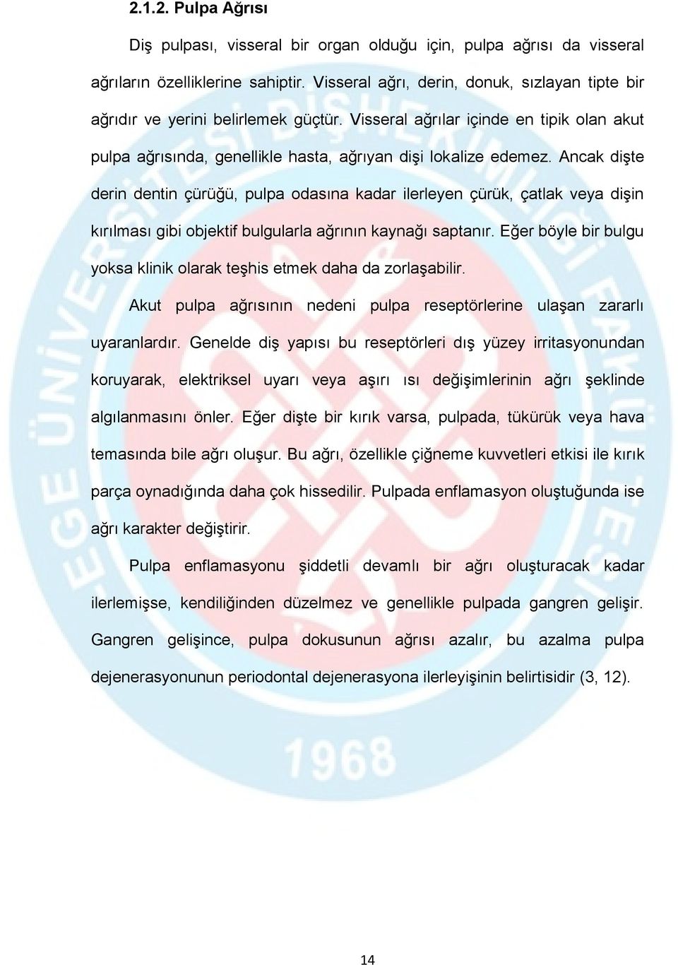 Ancak dişte derin dentin çürüğü, pulpa odasına kadar ilerleyen çürük, çatlak veya dişin kırılması gibi objektif bulgularla ağrının kaynağı saptanır.