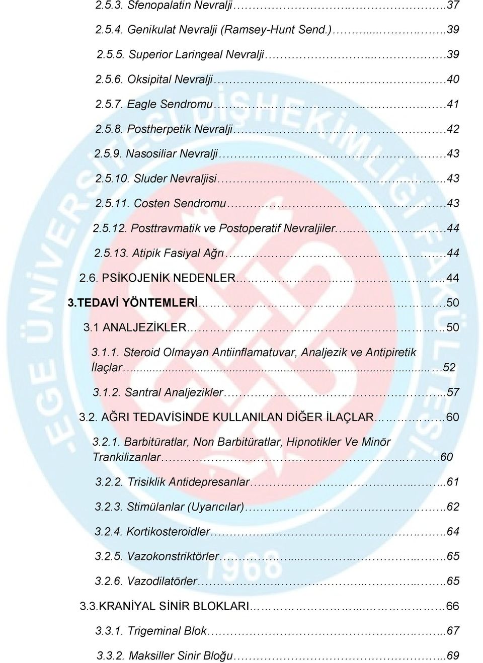 Atipik Fasiyal Ağrı. 44 2.6. PSİKOJENİK NEDENLER. 44 3.TEDAVİ YÖNTEMLERİ..50 3.1 ANALJEZİKLER.. 50 3.1.1. Steroid Olmayan Antiinflamatuvar, Analjezik ve Antipiretik İlaçlar... 52 3.1.2. Santral Analjezikler.