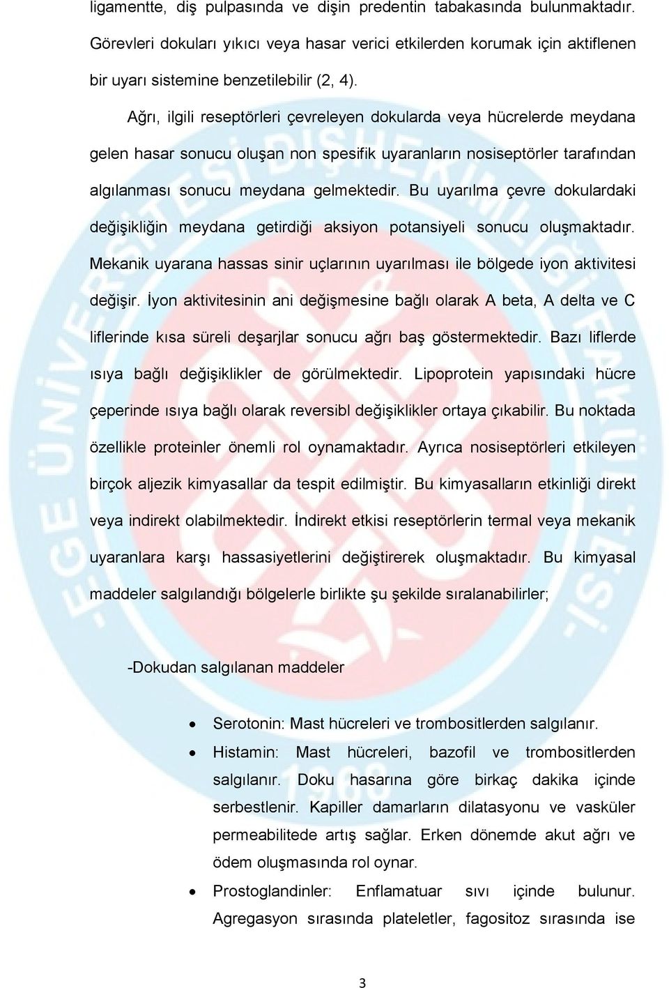 Bu uyarılma çevre dokulardaki değişikliğin meydana getirdiği aksiyon potansiyeli sonucu oluşmaktadır. Mekanik uyarana hassas sinir uçlarının uyarılması ile bölgede iyon aktivitesi değişir.