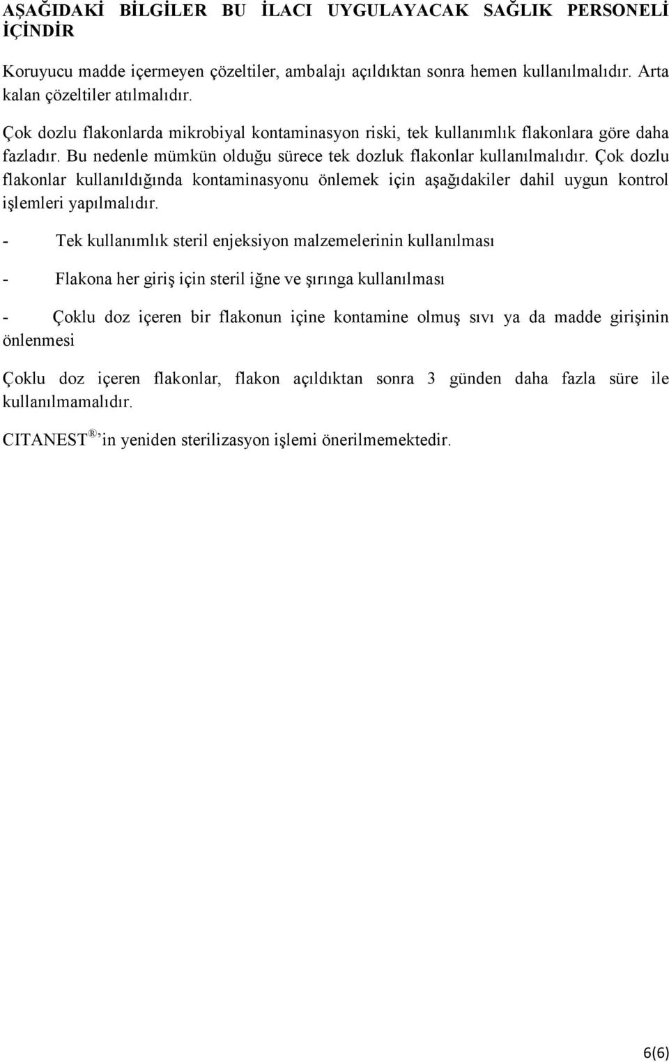 Çok dozlu flakonlar kullanıldığında kontaminasyonu önlemek için aşağıdakiler dahil uygun kontrol işlemleri yapılmalıdır.