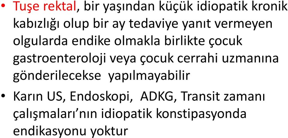 gastroenteroloji veya çocuk cerrahi uzmanına gönderilecekse yapılmayabilir